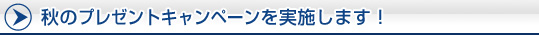 秋のプレゼントキャンペーンを実施します！
